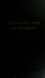 William Geddes and descendants : with general history, items and notes pertaining to William Geddes and his wives : early ancestors, topographical and historical notes, inci- dents of interest which have been collected from various sources: ori_cover