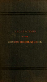 Recreations in the common school studies; a handbook for teachers and students; in which is included a comprehensive review of the subjects of civil government and the theory and practice of teaching_cover