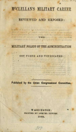 McClellan's military career reviewed and exposed : the military policy of the administration set forth and vindicated_cover