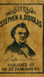 The life of Stephen A. Douglas, United States Senator from Illinois : with extracts from his speeches_cover