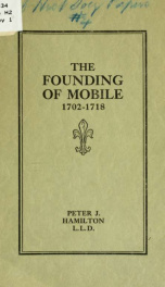 The founding of Mobile, 1702-1718, studies in the history of the first capital of the province of Louisiana, with map showing its relation to the present city_cover