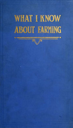 What I know about farming : a record of thirty-five years of practical experience in agriculture and horticulture_cover