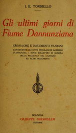 Gli ultimi giorni di Fiume dannunziana : cronache e documenti fiumiani : contenente Gli otto proclami di Gabriele d'Annunzio, I nove bollettini di guerra della Reggenza del Carnaro, ed altri documenti_cover