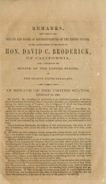 Remarks delivered in the Senate and House of Representatives of the United States : on the announcement of the death of Hon. David C. Broderick, of California, late a member of the Senate of the United States, in the thirty-fifth Congress, in Senate of th_cover