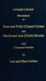 A family study - descendants of Jesse and Polly (Chase) Corless and David and Ann (Clark) Brooks : with connected families, Bailey, Charlton, Chase, Dexter, Harris, Hildreth, Luethe, Newell, Shain, Welch, Whaley, Woolley_cover