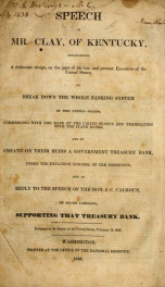 Speech of Mr. Clay, of Kentucky, establishing a deliberate design, on the part of the late and present executive of the United States, to break down the whole banking system of the United States, commencing with the Bank of the United States and terminati_cover