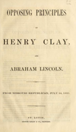 Opposing principles of Henry Clay and Abraham Lincoln : from Missouri Republican, July 24, 1860_cover