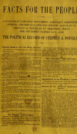 Facts for the People : A valuable campaign document -- Lincoln's Springfield speech -- Trumbull's Chicago Speech -- Douglas at Chicago vs. Douglas at Freepoprt -- What the Southern papers say -- And the political record of Stephen A. Douglas_cover