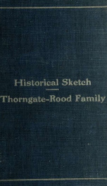 A historical sketch of the Thorngate-Rood family, descendants of George Thorngate, senior, and Matilda Blanchard, 1798-1906_cover