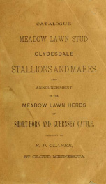 Catalogue of Meadow Lawn Stud of Clydesdale stallions and mares : and also announcement of the Meadow Lawn herds of short horn cattle and guernsey cattle : property of N.P. Clarke, St. Cloud, Minnesota_cover