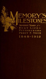 Memory's milestones : reminiscences of seventy years of a busy life in Pittsburgh_cover