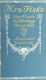 Mrs. Fiske, her views on actors, acting, and the problems of production_cover