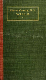 Ulster County, N.Y. probate records in the office of the surrogate, and in the county clerk's office at Kingston, N.Y. : a careful abstract and translation of the Dutch and english wills, letters of administration after intestates, and inventories from l6_cover