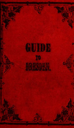 A guide to Dresden, its buildings, institutions and environs : with a plan of the town_cover