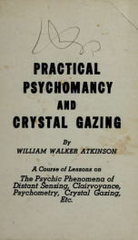 Practical psychomancy and crystal gazing : a course of lessons on the psychic phenomena of distant sensing, clairvoyance, psychometry, crystal gazing, etc. ..._cover