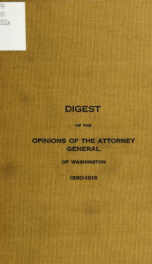 Digest of the opinions of the Attorney General of Washington, for the years 1890-1916 inclusive_cover