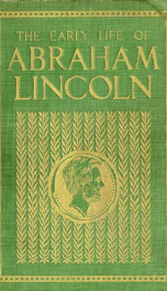 The early life of Abraham Lincoln, containing many unpublished documents and unpublished reminiscences of Lincoln's early friends_cover