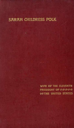 Memorials of Sarah Childress Polk, wife of the eleventh president of the United States_cover