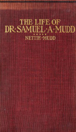 The life of Dr. Samuel A. Mudd; containing his letters from Fort Jefferson, Dry Tortugas island, where he was imprisoned four years for alleged complicity in the assassination of Abraham Lincoln, with statements of Mrs. Samuel A. Mudd, Dr. Samuel A. Mudd,_cover