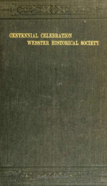 The Webster centennial. Proceedings of the Webster historical society at Marshfield, Mass., October 12, 1882. With an account of other celebrations on the one hundredth anniversary of the birth of Daniel Webster_cover