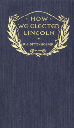 How we elected Lincoln; personal recollections of Lincoln and men of his time_cover