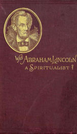 Was Abraham Lincoln a spiritualist? : or, Curious revelations from the life of a trance medium_cover