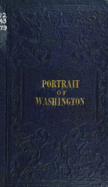 A portrait of George Washington, from an original drawing, as he appeared while reviewing the Continental army on Boston Common, in 1776; a history of the portrait, and documentary evidence in proof of the correctness of the likeness_cover