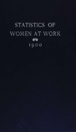 Statistics of women at work, based on unpublished information derived from the schedules of the 12th census, 1900_cover