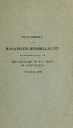 Proceedings of the Massachusetts historical society in commemoration of the tercentenary of the birth of John Milton, 9 December 1908 .._cover