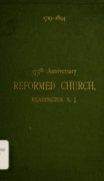 Historical discourse and addresses delivered at the 175th anniversary of the Reformed Church, Readington, N.J., October 17, 1894_cover