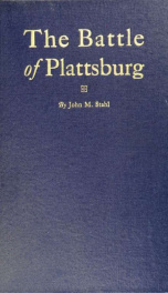 The battle of Plattsburg; a study in and of the war of 1812. To remind our troops of the actions of their brave countrymen.--General Macomb, in his report of the battle of Plattsburg_cover