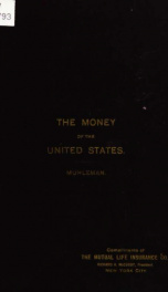 The money of the United States. Its character and legal status from 1793 to 1893 and its volume from1873 to 1893 .._cover