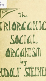 The triorganic social organism; an exposition of the embryonal points of the social question in the life-necessities of the present and future_cover
