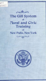 The Gill system of moral and civic training as exemplified in the school cities and school state at the State normal school, New Paltz, New York. A symposium by the faculty and students of the school, the author of the system and other educators_cover