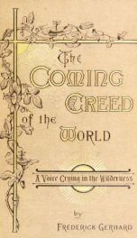 The coming creed of the world. Is there not a faith more sublime and blissful than Christianity! A voice crying in the wilderness_cover