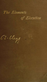 The elements of elocution, with special reference to the literary basis of delivery, including selections in poetry and prose for reading and recitation. A class-book for schools and private students_cover