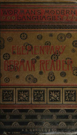 An elementary German reader in prose and verse : with copious explanatory notes and references to the editors German grammars, and a complete vocabulary_cover