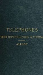 Telephones, their construction and fitting; a practical treatise on the fitting-up and maintenance of telephones and the auxiliary apparatus_cover