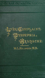 Liver complaint, nervous dyspepsia and headache : their causes, prevention, and cure_cover