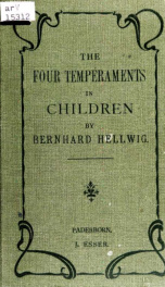 The four temperaments in children. Their appearance and treatment in rearing and in the school. As appendix : The temperament of parents and teachers_cover