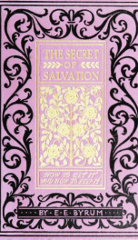 The secret of salvation, how to get it: and how to keep it. Showing the way of salvation, giving the reader the key with which to unlock its great storehouse of peace and happiness_cover