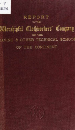 Report to the Worshipful Clothworkers' Company of London on the weaving and other technical schools of the Continent : with general observations and suggestions as to the best mode of extending and improving the Textiles Industries Department of the Yorks_cover