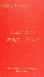 Catalogue of Mr. George I. Seney's important collection of modern paintings, to be sold by auction ... on Wednesday, Thursday and Friday, February 11th, 12th and 13th ... in the assembly room of the Madison square garden building; the paintings will be on_cover
