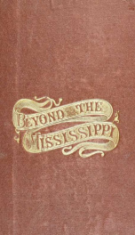 Beyond the Mississippi : from the great river to the great ocean : life and adventure on the prairies, mountains, and Pacific Coast, 1857-1867_cover