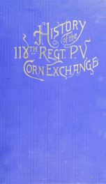 History of the 118th Pennsylvania Volunteers Corn exchange regiment, from their first engagement at Antietam to Appomattox. To which is added a record of its organization and a complete roster. Fully illustrated with maps, portraits, and over one hundred _cover