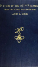 History of the 103d regiment, Pennsylvania veteran volunteer infantry, 1861-1865, by Luther S. Dickey .._cover