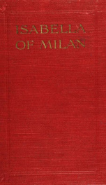 Isabella of Milan, Princess d'Aragona, and wife of Duke Gian Galeazzo Sforza. The intimate story of her life in Milan told in the letters of her lady-in-waiting_cover
