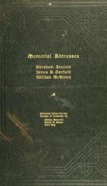 Memorial addresses delivered before the two houses of Congress on the life and character of Abraham Lincoln, James A. Garfield, William McKinley_cover