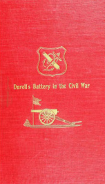 History of Durell's Battery in the Civil War (Independent Battery D, Pennsylvania Volunteer Artillery.) A narrative of the campaigns and battles of Berks and Bucks counties' artillerists in the War of the Rebellion .._cover