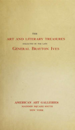 De luxe catalogue of the art and literary treasures collected by the late General Brayton Ives, of New York, to be disposed of at unrestricted public sale .._cover